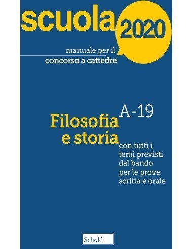 Manuale per il concorso a cattedre 2020. Filosofia e storia A-19